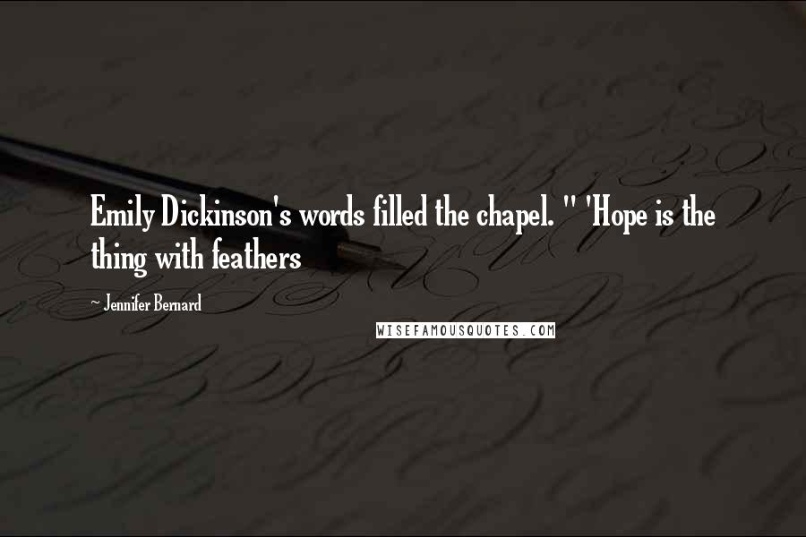 Jennifer Bernard Quotes: Emily Dickinson's words filled the chapel. " 'Hope is the thing with feathers