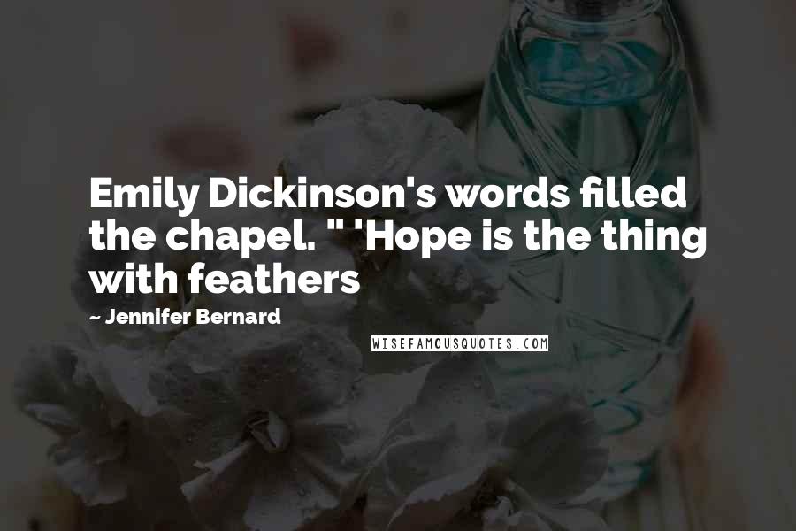 Jennifer Bernard Quotes: Emily Dickinson's words filled the chapel. " 'Hope is the thing with feathers