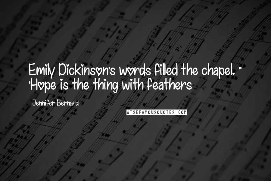 Jennifer Bernard Quotes: Emily Dickinson's words filled the chapel. " 'Hope is the thing with feathers