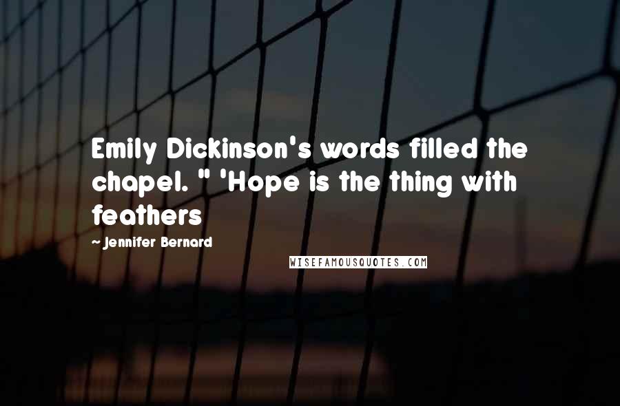 Jennifer Bernard Quotes: Emily Dickinson's words filled the chapel. " 'Hope is the thing with feathers