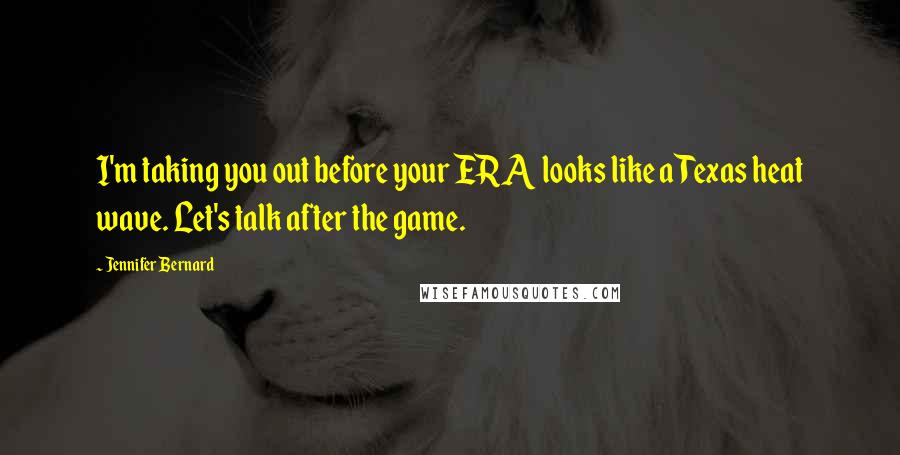 Jennifer Bernard Quotes: I'm taking you out before your ERA looks like a Texas heat wave. Let's talk after the game.