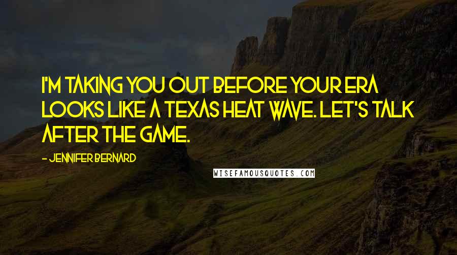 Jennifer Bernard Quotes: I'm taking you out before your ERA looks like a Texas heat wave. Let's talk after the game.