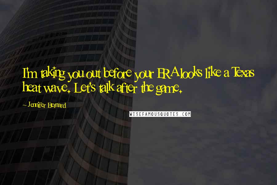 Jennifer Bernard Quotes: I'm taking you out before your ERA looks like a Texas heat wave. Let's talk after the game.