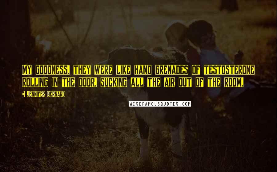 Jennifer Bernard Quotes: My goodness, they were like hand grenades of testosterone rolling in the door, sucking all the air out of the room.