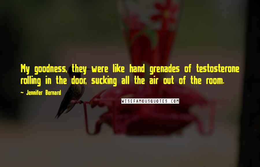 Jennifer Bernard Quotes: My goodness, they were like hand grenades of testosterone rolling in the door, sucking all the air out of the room.