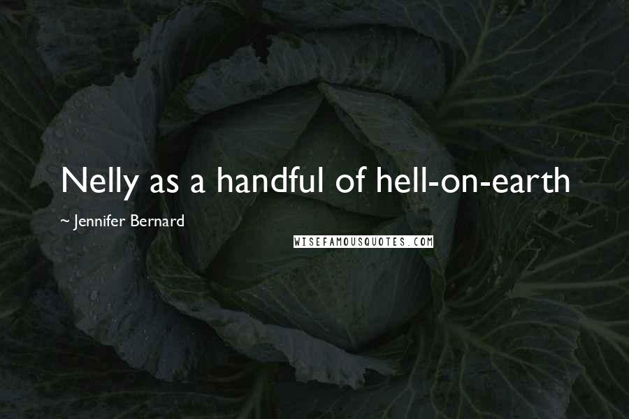 Jennifer Bernard Quotes: Nelly as a handful of hell-on-earth