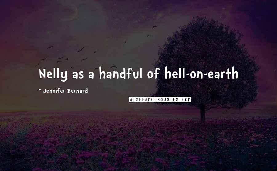 Jennifer Bernard Quotes: Nelly as a handful of hell-on-earth