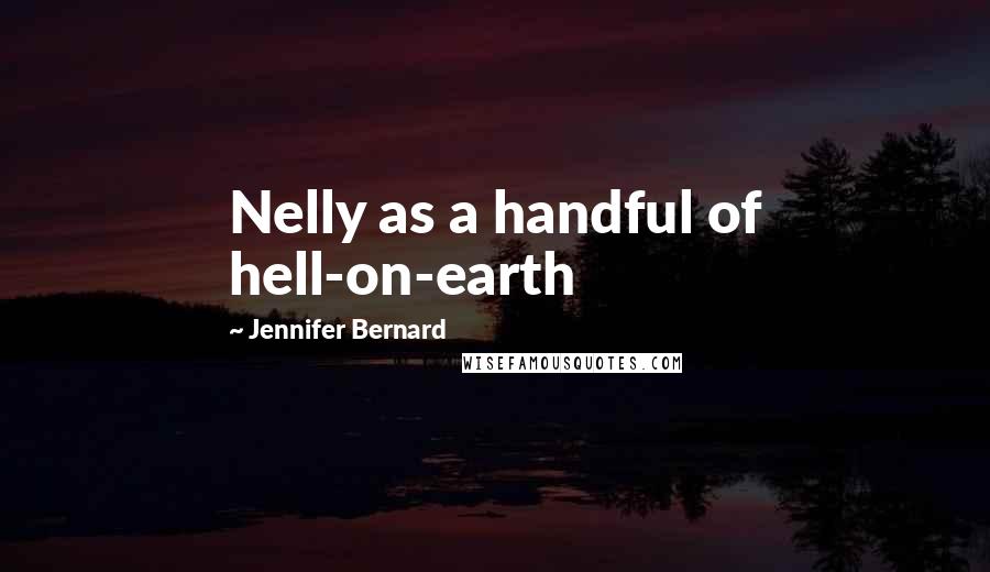 Jennifer Bernard Quotes: Nelly as a handful of hell-on-earth