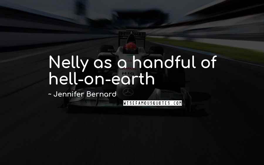 Jennifer Bernard Quotes: Nelly as a handful of hell-on-earth