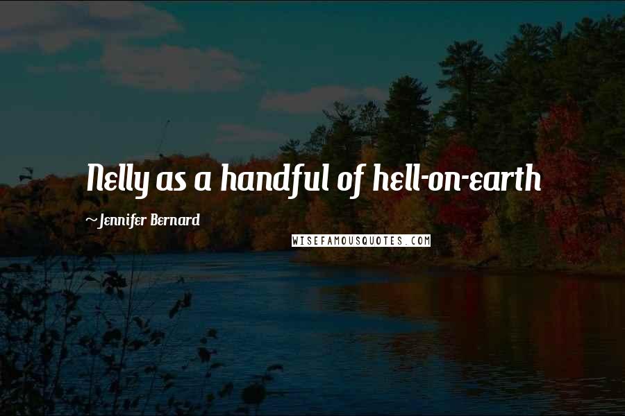 Jennifer Bernard Quotes: Nelly as a handful of hell-on-earth