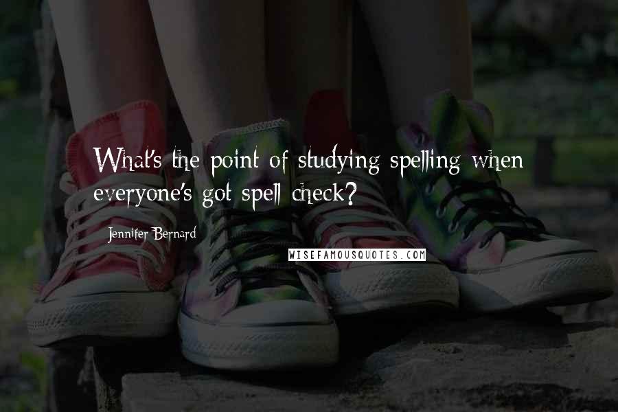 Jennifer Bernard Quotes: What's the point of studying spelling when everyone's got spell-check?