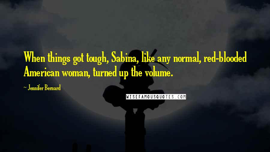 Jennifer Bernard Quotes: When things got tough, Sabina, like any normal, red-blooded American woman, turned up the volume.