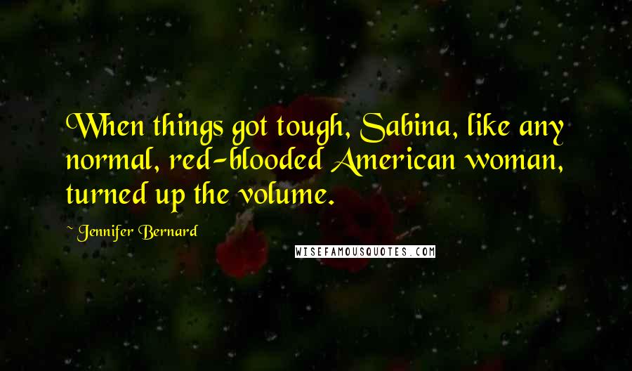 Jennifer Bernard Quotes: When things got tough, Sabina, like any normal, red-blooded American woman, turned up the volume.