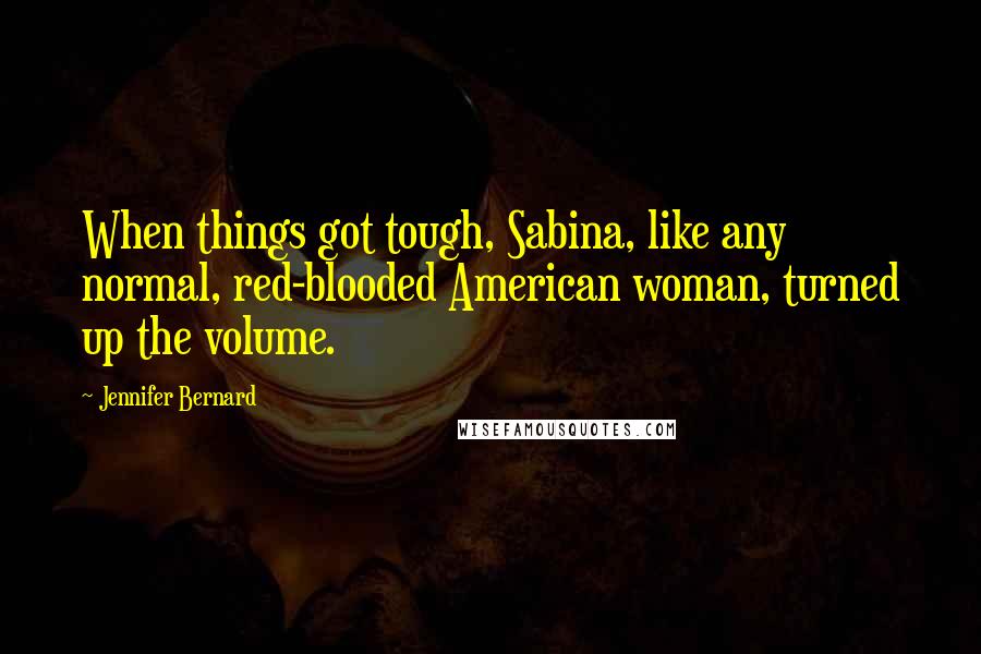 Jennifer Bernard Quotes: When things got tough, Sabina, like any normal, red-blooded American woman, turned up the volume.