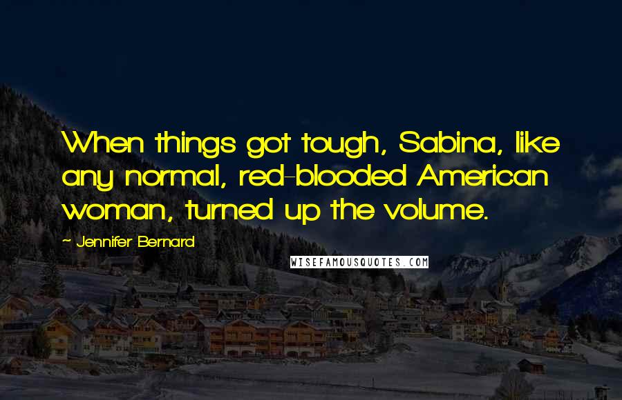 Jennifer Bernard Quotes: When things got tough, Sabina, like any normal, red-blooded American woman, turned up the volume.