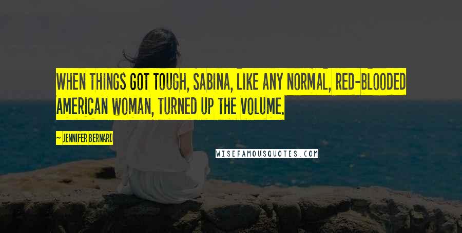 Jennifer Bernard Quotes: When things got tough, Sabina, like any normal, red-blooded American woman, turned up the volume.