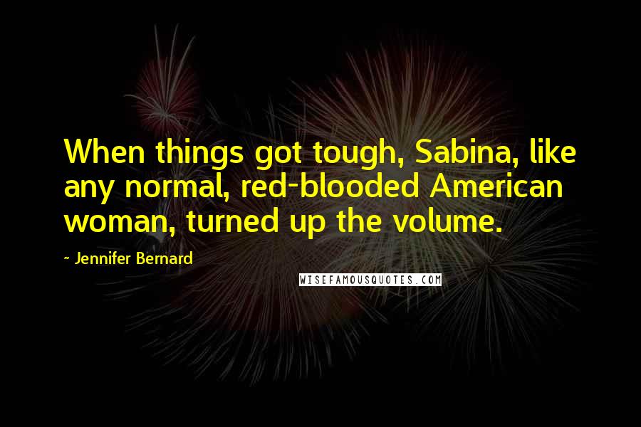 Jennifer Bernard Quotes: When things got tough, Sabina, like any normal, red-blooded American woman, turned up the volume.