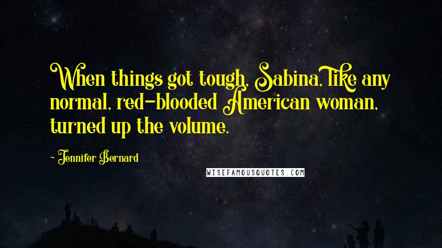 Jennifer Bernard Quotes: When things got tough, Sabina, like any normal, red-blooded American woman, turned up the volume.