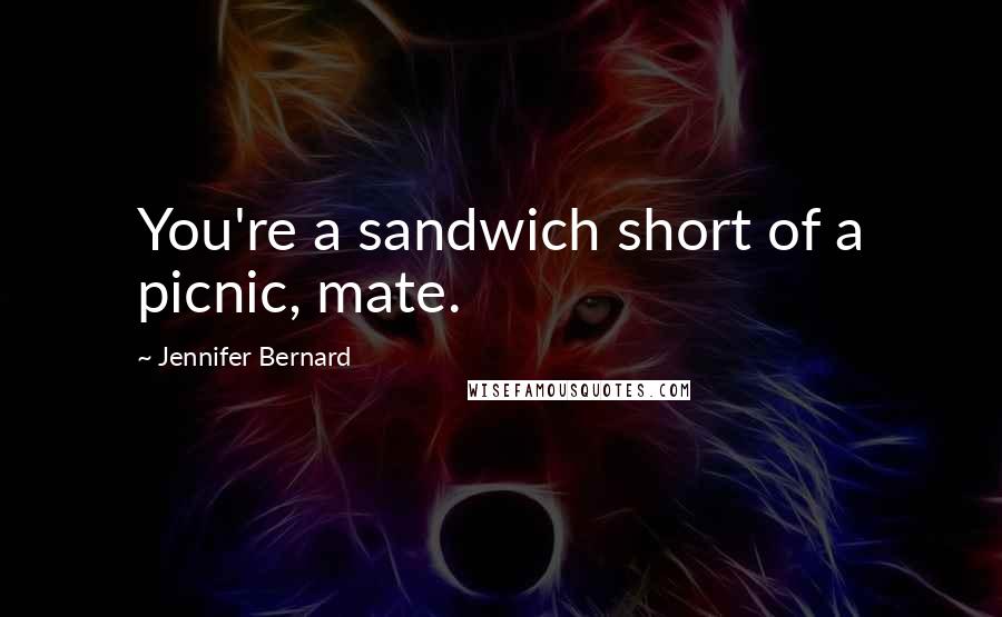 Jennifer Bernard Quotes: You're a sandwich short of a picnic, mate.