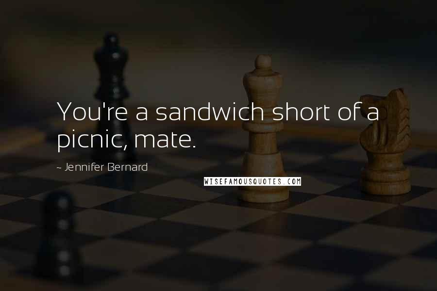 Jennifer Bernard Quotes: You're a sandwich short of a picnic, mate.