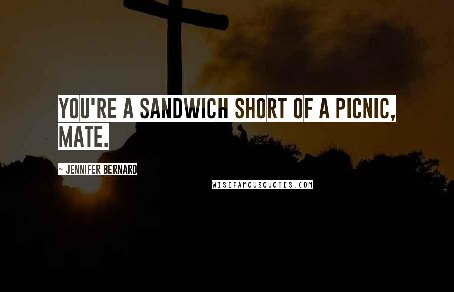 Jennifer Bernard Quotes: You're a sandwich short of a picnic, mate.