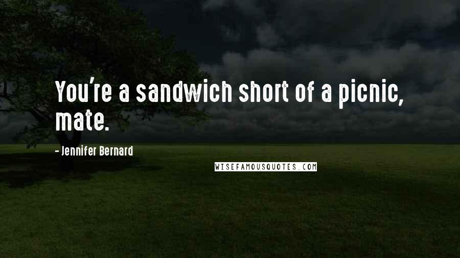 Jennifer Bernard Quotes: You're a sandwich short of a picnic, mate.