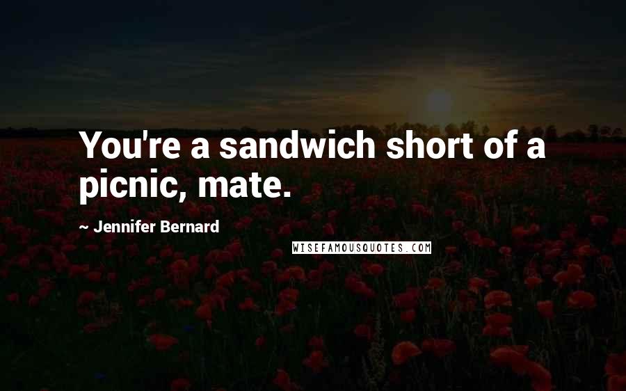 Jennifer Bernard Quotes: You're a sandwich short of a picnic, mate.