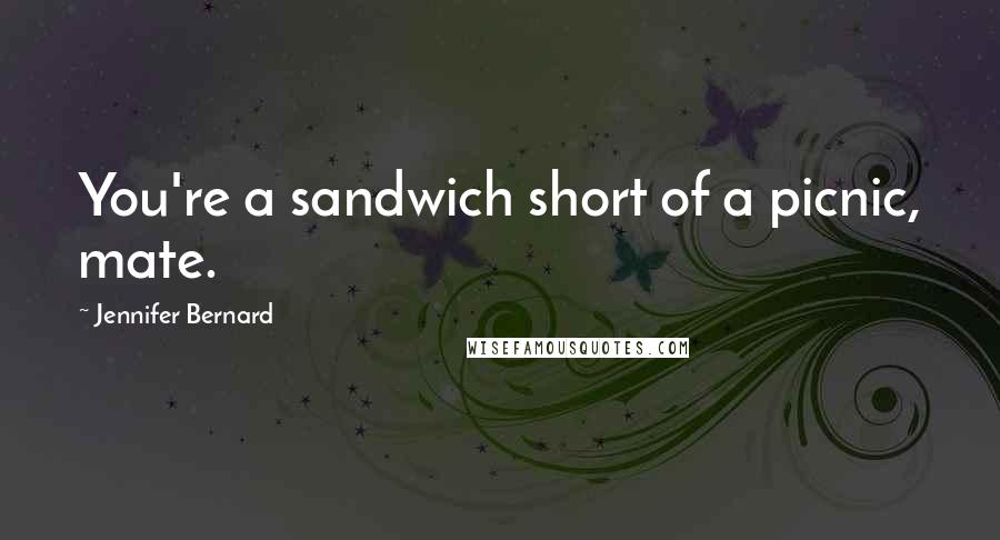Jennifer Bernard Quotes: You're a sandwich short of a picnic, mate.