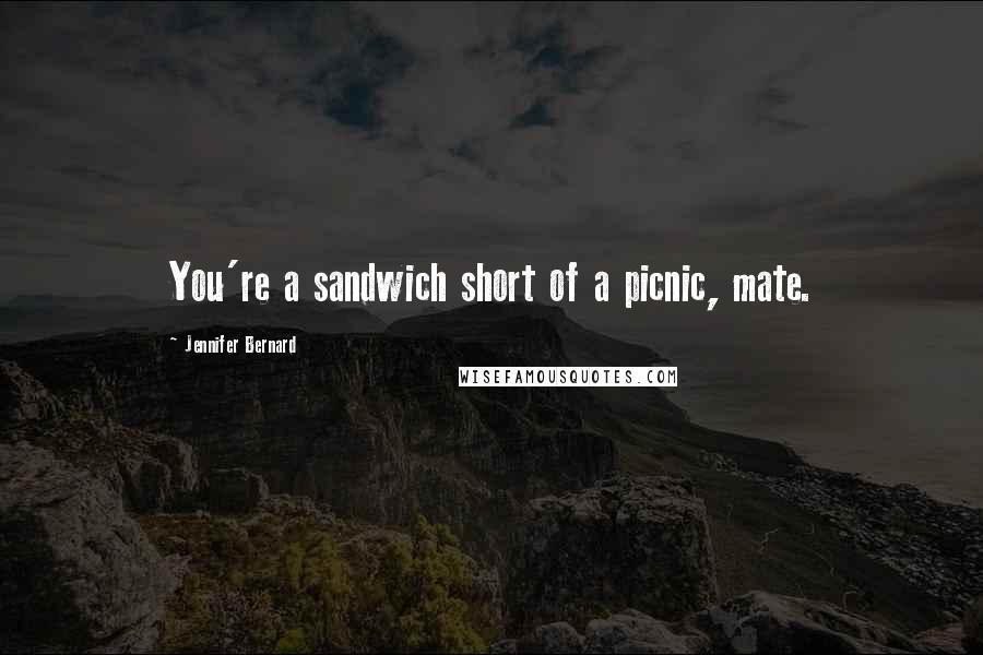 Jennifer Bernard Quotes: You're a sandwich short of a picnic, mate.