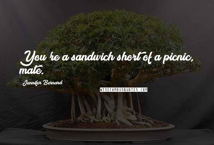 Jennifer Bernard Quotes: You're a sandwich short of a picnic, mate.