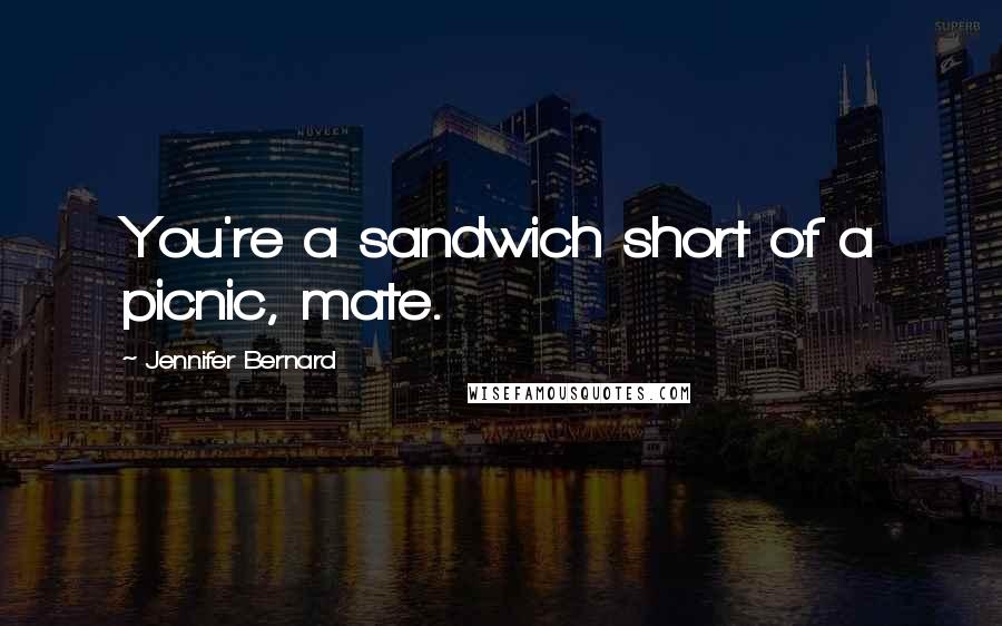 Jennifer Bernard Quotes: You're a sandwich short of a picnic, mate.