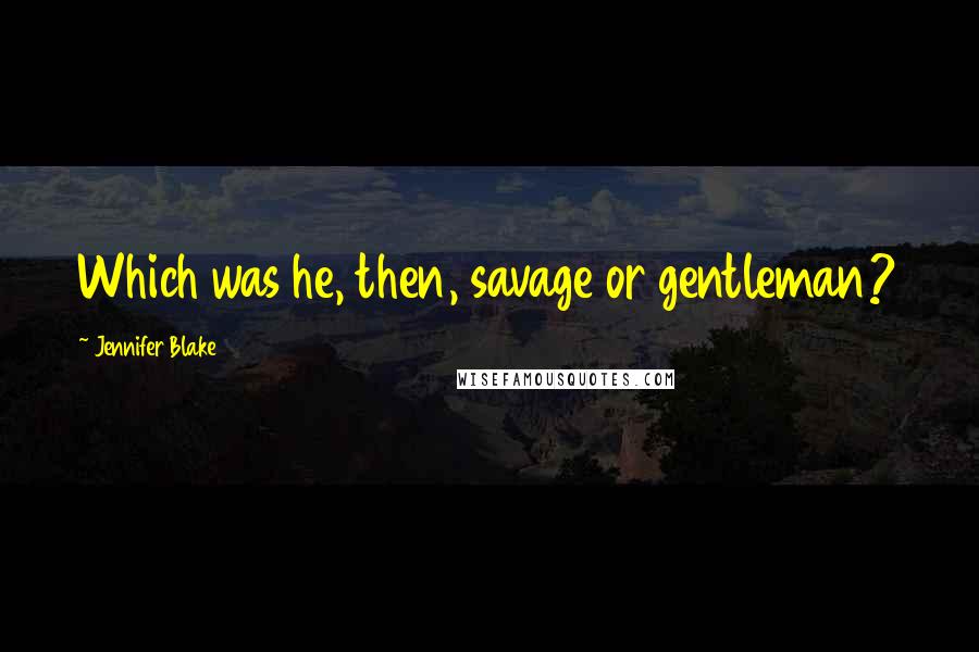 Jennifer Blake Quotes: Which was he, then, savage or gentleman?