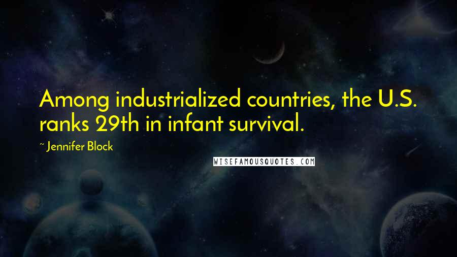 Jennifer Block Quotes: Among industrialized countries, the U.S. ranks 29th in infant survival.