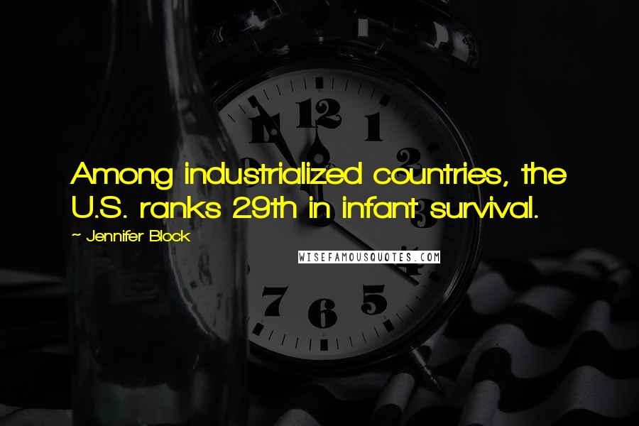Jennifer Block Quotes: Among industrialized countries, the U.S. ranks 29th in infant survival.