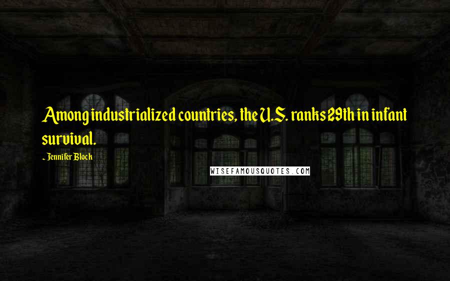 Jennifer Block Quotes: Among industrialized countries, the U.S. ranks 29th in infant survival.