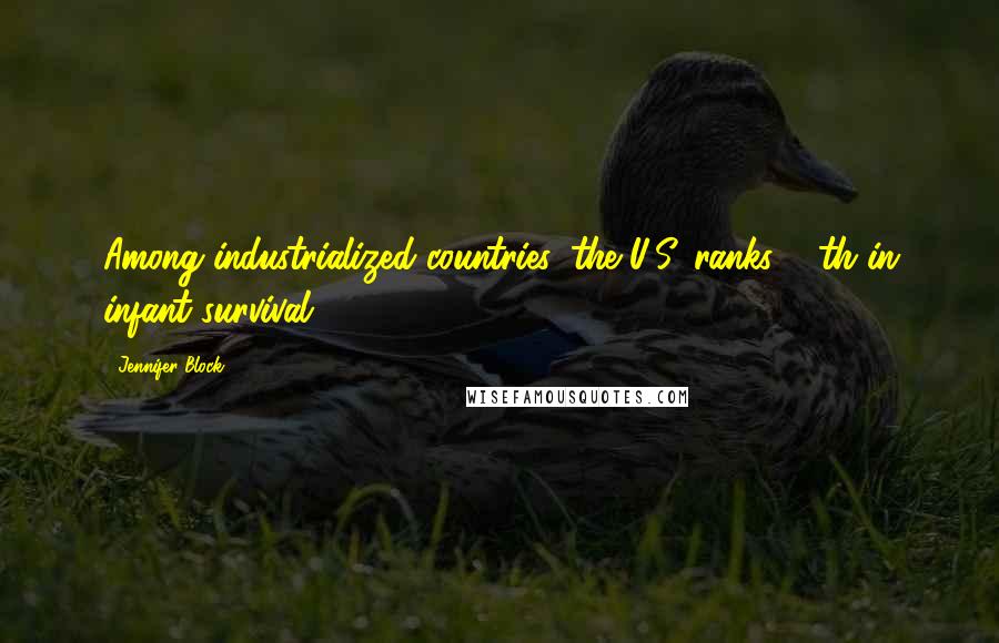 Jennifer Block Quotes: Among industrialized countries, the U.S. ranks 29th in infant survival.