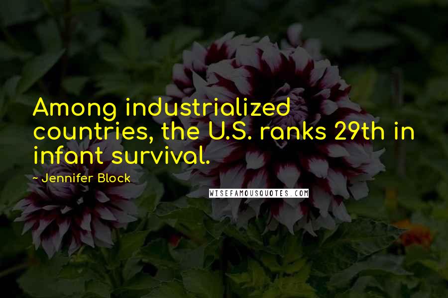 Jennifer Block Quotes: Among industrialized countries, the U.S. ranks 29th in infant survival.