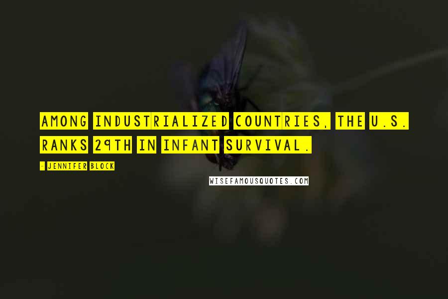 Jennifer Block Quotes: Among industrialized countries, the U.S. ranks 29th in infant survival.
