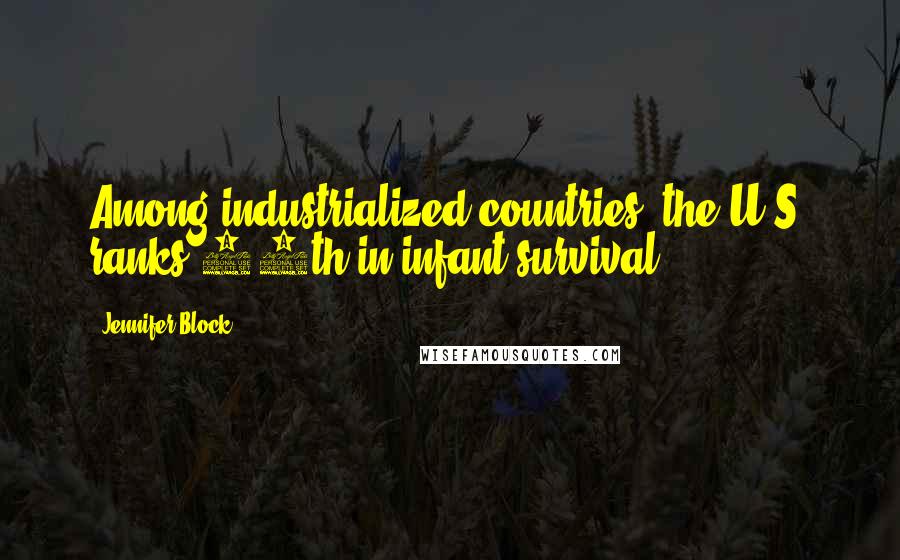 Jennifer Block Quotes: Among industrialized countries, the U.S. ranks 29th in infant survival.