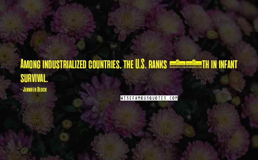 Jennifer Block Quotes: Among industrialized countries, the U.S. ranks 29th in infant survival.