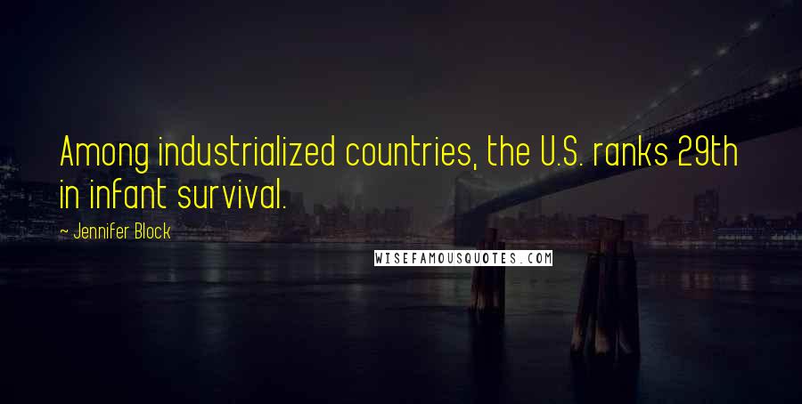 Jennifer Block Quotes: Among industrialized countries, the U.S. ranks 29th in infant survival.