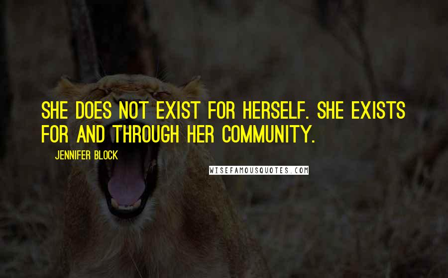 Jennifer Block Quotes: She does not exist for herself. She exists for and through her community.