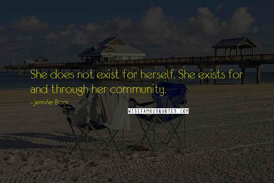 Jennifer Block Quotes: She does not exist for herself. She exists for and through her community.