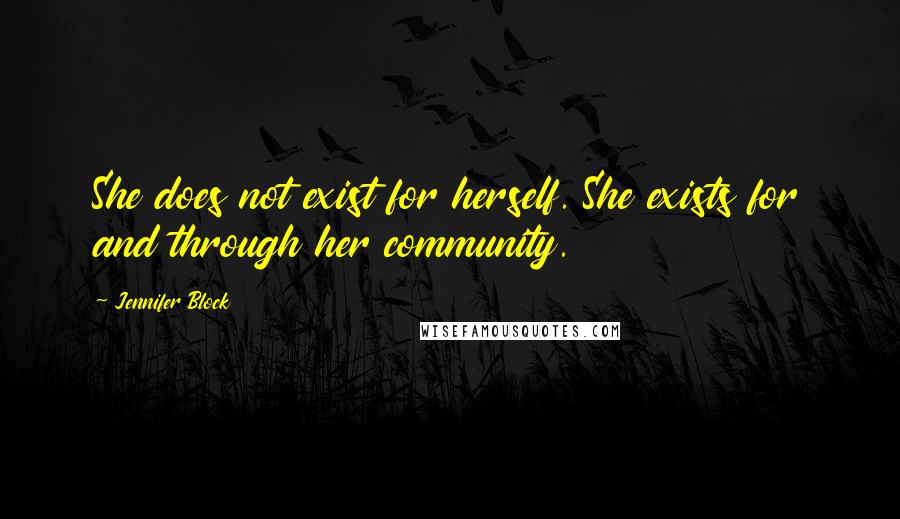 Jennifer Block Quotes: She does not exist for herself. She exists for and through her community.