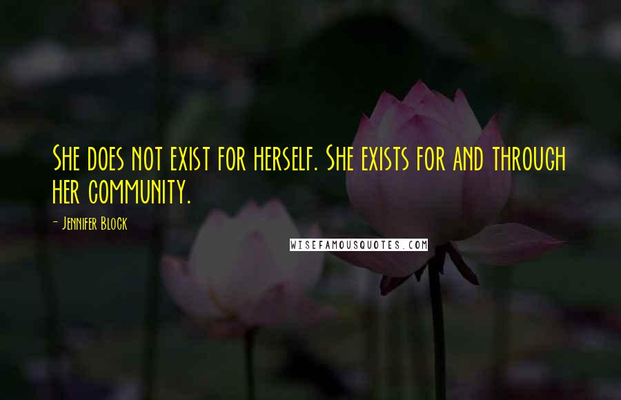 Jennifer Block Quotes: She does not exist for herself. She exists for and through her community.