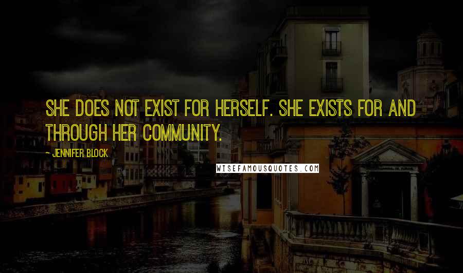 Jennifer Block Quotes: She does not exist for herself. She exists for and through her community.