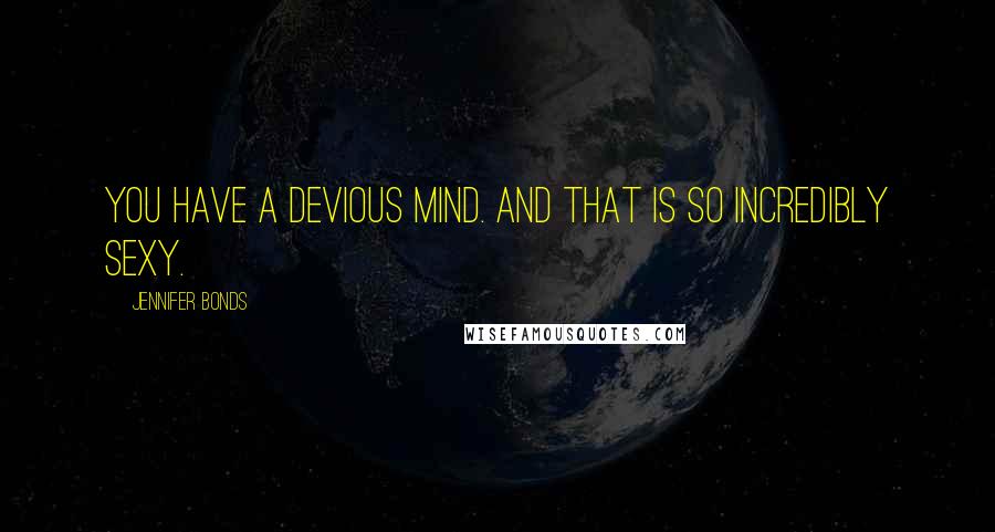 Jennifer Bonds Quotes: You have a devious mind. And that is so incredibly sexy.