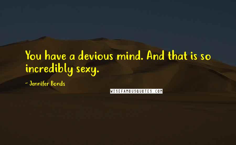 Jennifer Bonds Quotes: You have a devious mind. And that is so incredibly sexy.