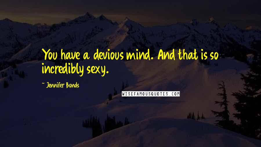 Jennifer Bonds Quotes: You have a devious mind. And that is so incredibly sexy.