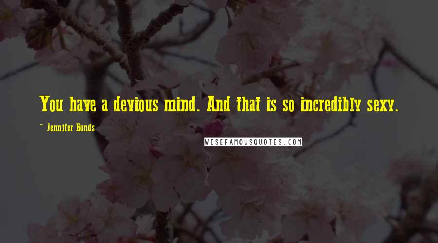 Jennifer Bonds Quotes: You have a devious mind. And that is so incredibly sexy.